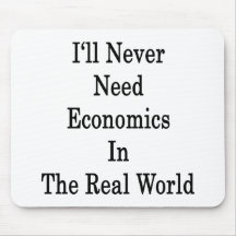 I'll Never Need Economics In The Real World Mouse Pads