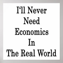 I'll Never Need Economics In The Real World Print