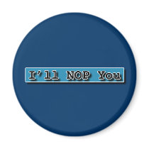 ILL NOP YOU MAGNETS