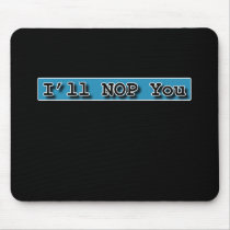 ILL NOP YOU MOUSE PADS