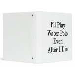 I'll Play Water Polo Even After I Die binders