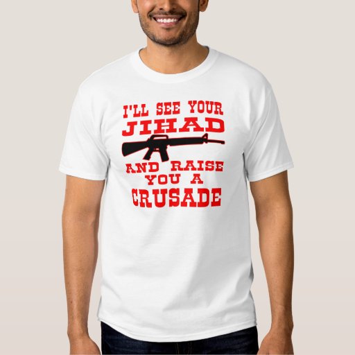 I Ll See Your Jihad And Raise You A Crusade Tees Zazzle