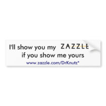 I'll show you my, ZAZZLE, if you show me yours, 2 bumper stickers