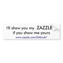 I'll show you my, ZAZZLE, if you show me yours,... bumper stickers