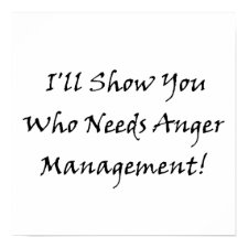 I'll Show You Who Needs Anger Management! print