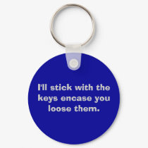 I'll stick with the keys encase you loose them. keychains