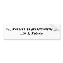 I'll Support Procrastination... bumper stickers