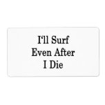 I'll Surf Even After I Die Personalized Shipping Label