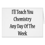 I'll Teach You Chemistry Any Day Of The Week Greeting Cards