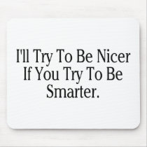 I'll Try To Be Nicer If You Try To Be Smarter Mousepads