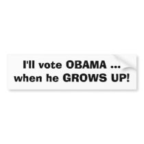 I'll vote OBAMA ...when he GROWS UP! Bumper Stickers
