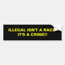 ILLEGAL ISN'T A RACE-- IT'S A CRIME!! BUMPER STICKERS