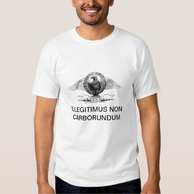 ILLEGITIMUS NON CARBORUNDUM T-SHIRTS