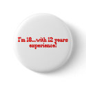 I'm 18 With 12 Years Experience buttons by Birthdaybash I'm 18 With 12 Years Experience buttons
