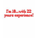 I'm 18 With 22 Years Experience t-shirts