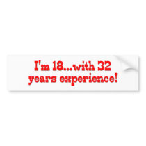 I'm 18 with 32 years experience! bumper stickers