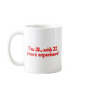 I'm 18 with 32 years experience! mugs