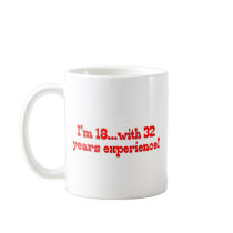 I'm 18 with 32 years experience! mugs