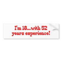 I'm 18 With 52 Years Experience Bumper Stickers