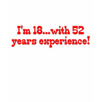 I'm 18 With 52 Years Experience t-shirts