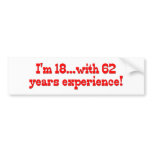 I'm 18 With 62 Years Experience Bumper Stickers