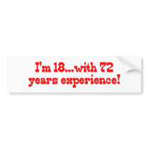 I'm 18 With 72 Years Experience Bumper Sticker