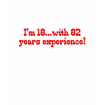 I'm 18 With 82 Years Experience t-shirts