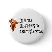 Im 21 now but age gives no maturity guarantees buttons by 21stbirthdaygifts Im 21 now but age gives no maturity guarantees buttons