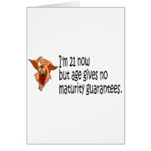 Im 21 now but age gives no maturity guarantees card
