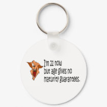 Im 21 now but age gives no maturity guarantees keychains