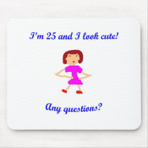 I'm 25 and I look cute! mousepads by sydneybean I'm 25 and I look cute! mousepads