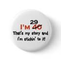 I'm 29 That's My Story! buttons by Birthdaybash I'm 29 That's My Story! buttons