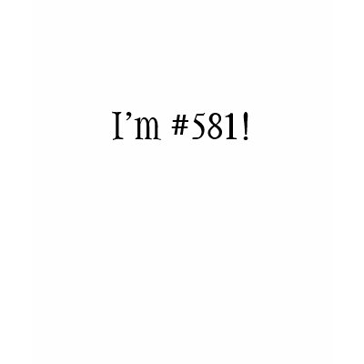 I'm #581! tshirts by sassyrojo