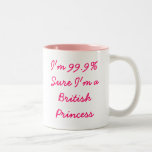 I'm 99.9% Sure I'm a British Princess Mug