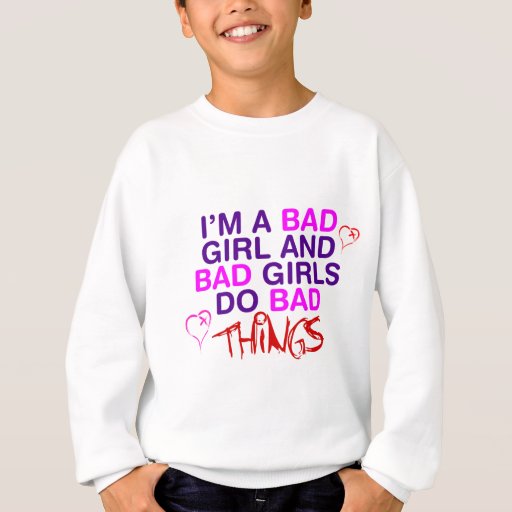 Im A Bad Girl And Bad Girls Do Bad Things Emo Sweatshirt Zazzle
