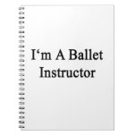 I'm A Ballet Instructor Spiral Notebook