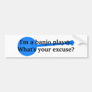 I'm a Banjo Player, What's Your Excuse? Bumper Sticker