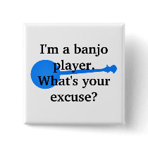I'm a Banjo Player, What's Your Excuse? Pinback Buttons