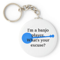 I'm a Banjo Player, What's Your Excuse? Key Chains