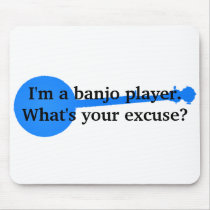 I'm a Banjo Player, What's Your Excuse? Mouse Pad