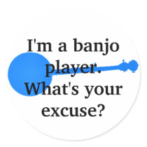 I'm a Banjo Player, What's Your Excuse? Round Stickers