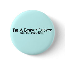 I'm A Beaver Leaver... Button