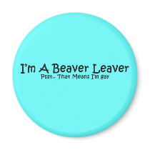 I'm A Beaver Leaver.. Refrigerator Magnet