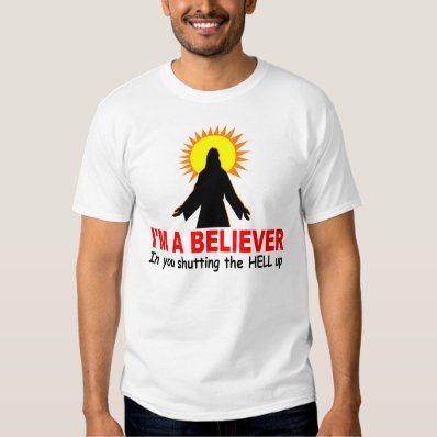 I&#39;m a Believer, In You Shutting the HELL up T Shirt