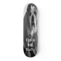 I'm a big Bully Skate Deck