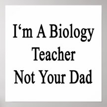 I'm A Biology Teacher Not Your Dad Poster