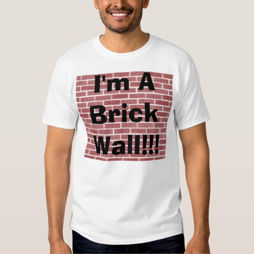 I'm A Brick Wall!!! TShirt Zazzle