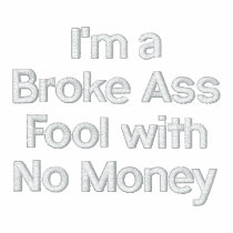 I'm a Broke Ass Fool with No Money Shirt embroidered shirts by recessiongifts I'm a Broke Ass Fool with No Money Shirt embroidered shirts
