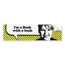 I'm a Bush with a bush Bumper Sticker