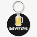 I'm a Chocoholic, but for Beer. keychains